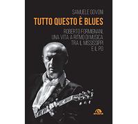 Tutto questo è blues. Roberto Formignani, una vita a ritmo di musica tra il Mississippi e il Po