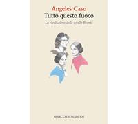 Libri Ãngeles Caso - Tutto Questo Fuoco. La Rivoluzione Delle Sorelle Bronte