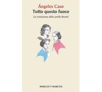 Tutto questo fuoco. La rivoluzione delle sorelle Brontë