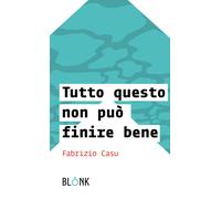 Tutto questo non può finire bene - Casu Fabrizio