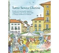 Tutto Senza Glutine: Ricette principalmente vegane o vegetarian, per lo più senza latte o a basso contenuto di lattosio