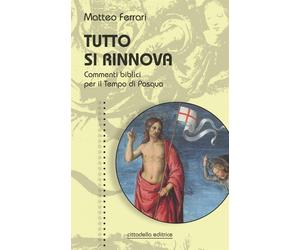 Tutto si rinnova. Commenti biblici per il Tempo di Pasqua - Ferrari Matteo
