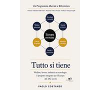 Tutto si tiene. Welfare, lavoro, industria e tecnologia: il progetto integ...