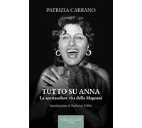 Tutto su Anna. La spettacolare vita della Magnani. Ediz. integrale