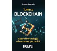 Tutto su Blockchain. Capire la tecnologia e le nuove opportunità