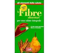Tutto su... le fibre alimentari. Per una salute integrale. A che cosaservono, dove si trovano
