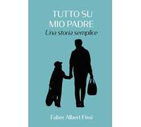 Tutto su mio padre. Una storia semplice