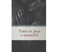 Tutto su sesso e sessualità: Cos'è il sesso? Tutto sul sesso, impara tutto sulla sessualità e la sua evoluzione.
