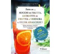 Tutto su... Succhi di frutta, estratti di frutta e verdura & drink analcolici. Salute, benessere, vitamine. Tutte le proprietà curative e nutritive