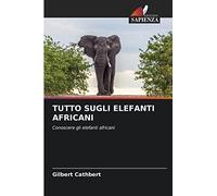 TUTTO SUGLI ELEFANTI AFRICANI: Conoscere gli elefanti africani