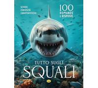 Tutto sugli squali. 100 domande e risposte. Ediz. a colori