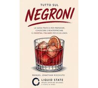 Tutto sul Negroni: La guida pratica per preparare, conoscere e reinterpretare il cocktail italiano per eccellenza