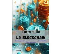 Tutto sulla Blockchain: Padroneggiare Crittografia, Smart Contracts, DeFi e NFT, Dalla Teoria alla Pratica