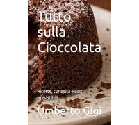 Tutto sulla Cioccolata: Ricette, curiosità e dolci irresistibili