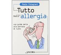 Tutto sull'allergia. Una guida seria alla portata di tutti