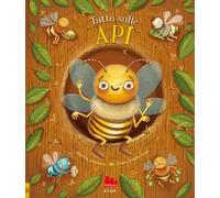 Tutto sulle api. Ediz. a colori