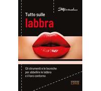 Tutto sulle labbra. Gli strumenti e le tecniche per abbellire le labbra e il loro contorno