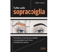 Tutto sulle sopracciglia. Gli strumenti e le tecniche per un perfetto arco sopraccigliare e per il trucco di abbellimento e artistico