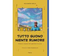 Tutto suono, niente rumore. Storie e canzoni per nascere di nuovo
