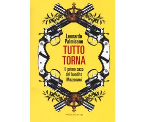 Tutto torna. Il primo caso del bandito Mazzacani - Palmisano Leonardo