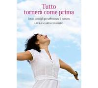 Tutto tornerà come prima. I miei consigli per affrontare il tumore