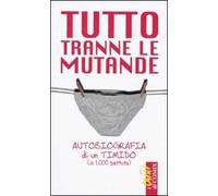 Tutto tranne le mutande. Autobiografia di un timido (in 1000 battute)