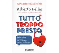 Tutto troppo presto. L'educazione sessuale dei nostri figli nell'era di in...