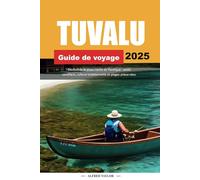 TUVALU Guide de voyage 2025: Découvrez le joyau caché du Pacifique : atolls coralliens, culture traditionnelle et plages préservées