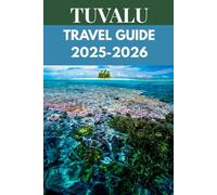 Tuvalu Travel Guide 2025-2026: An Insider’s Guide to Coral Atolls, Island Life & Timeless Tranquility