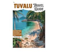Tuvalu Travel Guide: Discovering Untouched Beauties: Nature, Atolls, Unspoiled Beaches, Islets and Islands of the World's Fourth Smallest Country Revealed