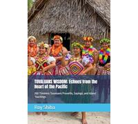 TUVALUANS WISDOM: Echoes from the Heart of the Pacific: 200 Timeless Tuvaluans Proverbs, Sayings, and Island Teachings