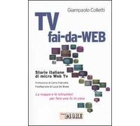 Tv fai-da-Web. Storie italiane di micro Web Tv. La mappa e le istruzioni per fare una tv in casa