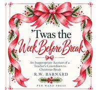 T'was The W efore Break: An Inappropriate Account of one Teacher's Countdown to Christmas Break