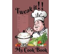 Tweak it!! My CookBook: Blank Recipe Journal: Jot down all of your favourite creations for quick and easy access and make extra copies to hand them ... for Yourself, for Foodies and aspiring Cooks)