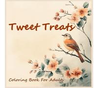 Tweet Treats: A Beautiful And Fantasies Birds In Bloom Coloring Book For Adults