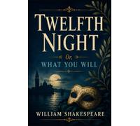 TWELFTH NIGHT: OR, WHAT YOU WILL