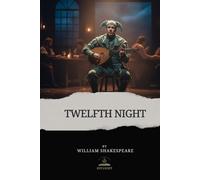 Twelfth Night: Twelfth Night, or What You Will - The Complete and Original Text of Shakespeare’s Comedy