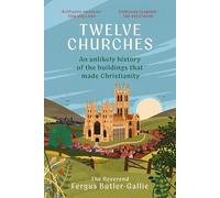 Twelve Churches: An unlikely history of the buildings that made Christianity