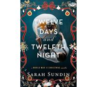 Twelve Days and Twelfth Night: A World War II Christmas Novella