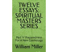 TWELVE ESSAYS: SPIRITUAL MASTERS SERIES: Part IV Preparedness For A New Cosmology
