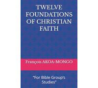 TWELVE FOUNDATIONS OF CHRISTIAN FAITH: “For Bible Group’s Studies”