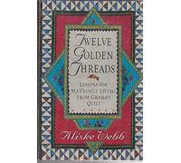 Twelve Golden Threads: Lessons for Successful Living from Grandma's Quilt