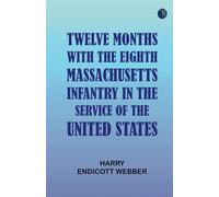 Twelve Months with the Eighth Massachusetts Infantry in the Service of the United States