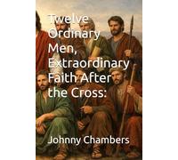 Twelve Ordinary Men, Extraordinary Faith After the Cross: