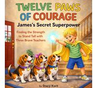 Twelve Paws of Courage: James's Secret Superpower: Finding the Strength to Stand Tall with Three Brave Teachers