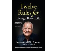 Twelve Rules for Living a Better Life: Because Life Can Be a Messy Business...it Helps to Be the Best Human You Can Be