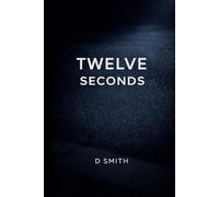 TWELVE SECONDS: A Psychological Thriller About One Moment That Changed Everything