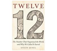 TWELVE: The Number That Organized the World, and Why We Called It Sacred