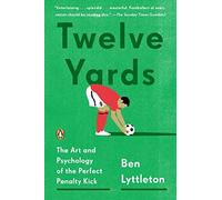 Twelve Yards: The Art and Psychology of the Perfect Penalty Kick by Ben Lyttleton (2015-07-28)