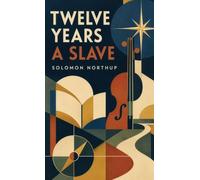 Twelve Years a Slave: A True Story of Kidnapping, Enslavement, and the Struggle for Freedom